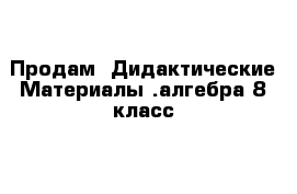 Продам -Дидактические Материалы-.алгебра 8 класс